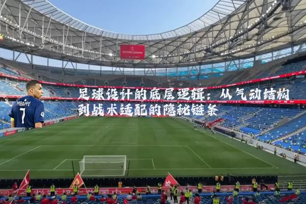 足球设计的底层逻辑:从气动结构到战术适配的隐秘链条