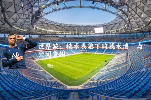 世界波：技术表象下的战术博弈与空间重构