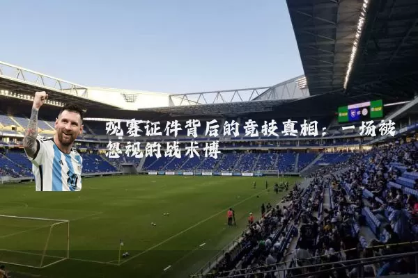 观赛证件背后的竞技真相：一场被忽视的战术博弈
